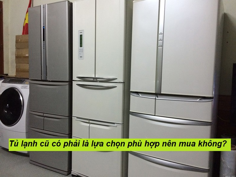 Có nên mua tủ lạnh cũ