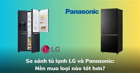 Tủ lạnh LG hay Panasonic tốt