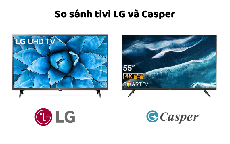 So sánh tivi LG và Casper